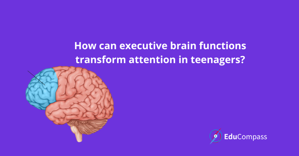 How can executive brain functions transform attention in teenagers?